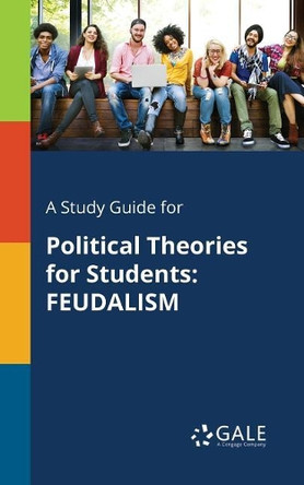 A Study Guide for Political Theories for Students: Feudalism by Cengage Learning Gale 9781375400541