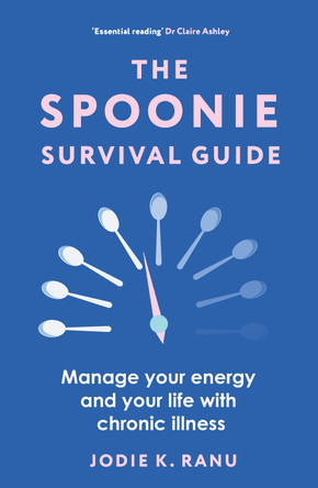 The Spoonie Survival Guide: Manage your energy and your life with chronic illness by Jodie K Ranu 9781399411509
