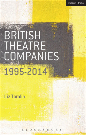 British Theatre Companies: 1995-2014: Mind the Gap, Kneehigh Theatre, Suspect Culture, Stan's Cafe, Blast Theory, Punchdrunk by Graham Saunders (University of Birmingham, UK) 9781408177273