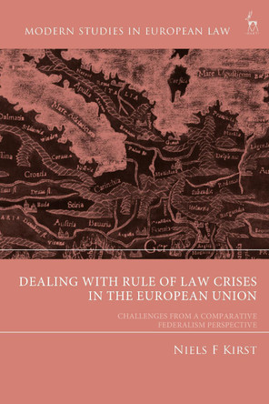 Dealing with Rule of Law Crises in the European Union: Challenges from a Comparative Federalism Perspective by Niels F Kirst (Dublin City University, Ireland) 9781509991297