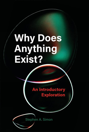 Why Does Anything Exist?: An Introductory Exploration by Stephen A. Simon 9781554817153