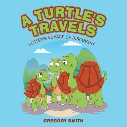A Turtle's Travels: Lester's Journey of Discovery by Gregory Smith 9781665765091