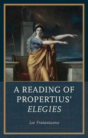 A Reading of Propertius' Elegies by Lee Fratantuono 9781666972412
