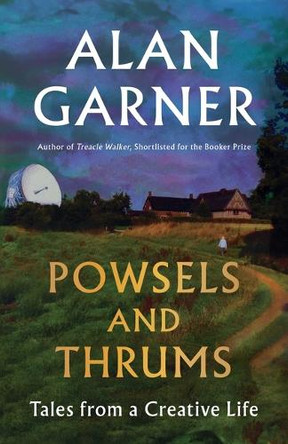 Powsels and Thrums: Tales from a Creative Life by Alan Garner 9781668094808