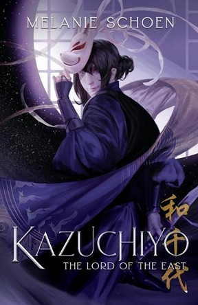 Kazuchiyo: Lord of the East by Melanie Schoen 9781732701052