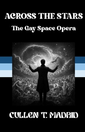 Across the Stars: The Gay Space Opera by Cullen T Madrid 9781736240168