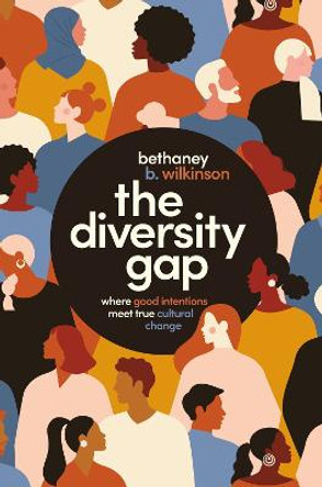 The Diversity Gap: Where Good Intentions Meet True Cultural Change by Bethaney Wilkinson