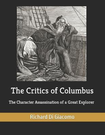 The Critics of Columbus: The Character Assassination of a Great Explorer by Jerry Di Giacomo