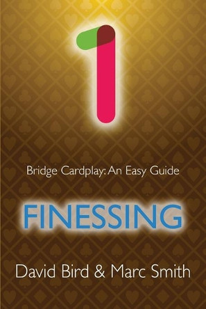 Bridge Cardplay: An Easy Guide - 1. Finessing by David Bird 9781771402279
