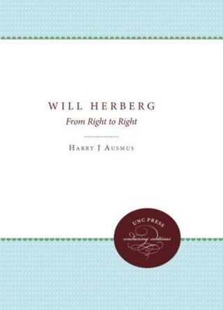 Will Herberg: From Right to Right by Harry J. Ausmus 9780807859964