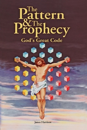 Pattern & the Prophecy; God's Great Code by James Harrison 9780969851202