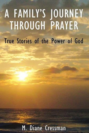A Family's Journeys Through Prayer by M Diane Cressman 9780984408795
