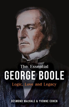 The Essential George Boole: Logic, Love and Legacy by Des MacHale 9781781178409