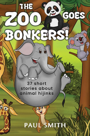 THE ZOO GOES BONKERS!: 37 short stories about animal hijinks by Paul Smith 9781787883413