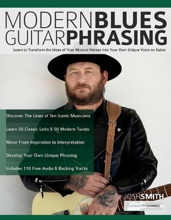 Modern Blues Guitar Phrasing: Learn to Transform the Ideas of Your Musical Heroes Into Your Own Unique Voice on Guitar by Josh Smith 9781789334395