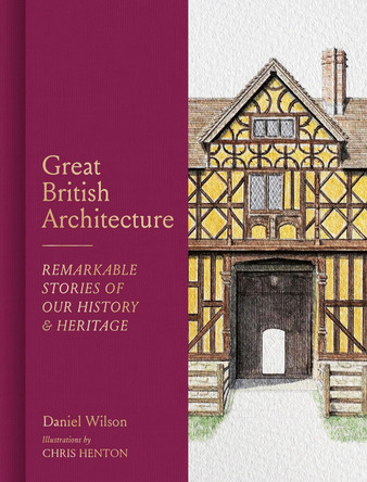 Great British Architecture: Remarkable Stories of Our History and Heritage by Daniel Wilson 9781805702566