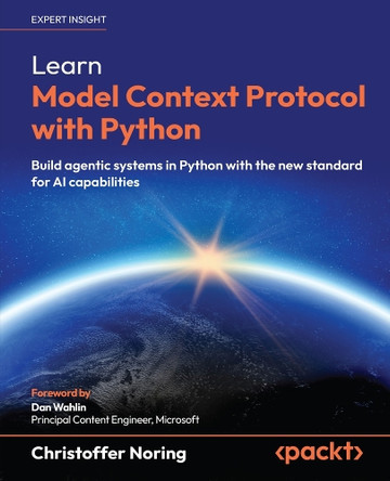Learn Model Context Protocol with Python: Build agentic systems in Python with the new standard for AI capabilities by Christoffer Noring 9781806103232