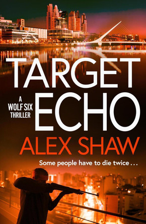 Target Echo: The BRAND NEW explosive instalment in Alex Shaw's Wolf Six thriller series for 2026 by Alex Shaw 9781806562312