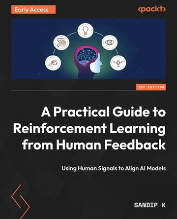 A Practical Guide to Reinforcement Learning from Human Feedback: Foundations, aligning large language models, and the evolution of preference-based methods by Sandip Kulkarni 9781835880500