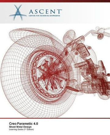 Creo Parametric 4.0: Sheet Metal Design by Ascent - Center for Technical Knowledge 9781946571885