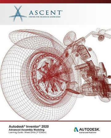 Autodesk Inventor 2020: Advanced Assembly Modeling (Mixed Units): Autodesk Authorized Publisher by Ascent - Center for Technical Knowledge 9781951139377