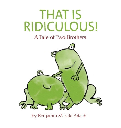 That Is Ridiculous!: A Tale of Two Brothers by Benjamin M Adachi 9781951224042