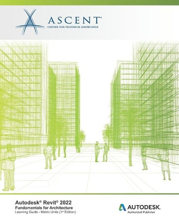 Autodesk Revit 2022: Fundamentals for Architecture (Metric Units): Autodesk Authorized Publisher by Ascent - Center for Technical Knowledge 9781956032215