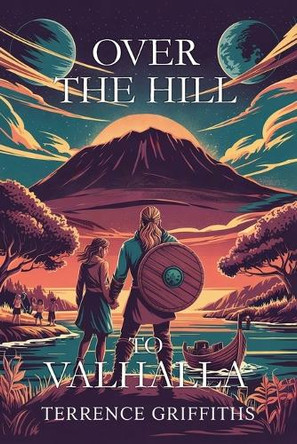Over the Hill to Valhalla by Terrence Griffiths 9781968324162
