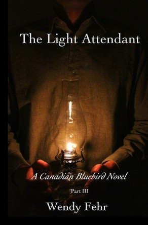 The Light Attendant: A Canadian Bluebird Novel, Part III by Wendy Fehr 9781990718052