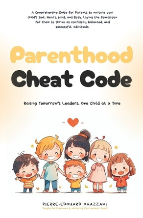 Parenthood Cheat Code: Raising Tomorrow's Leaders, One Child at a Time by Pierre-Edouard Ouazzani 9782958956028