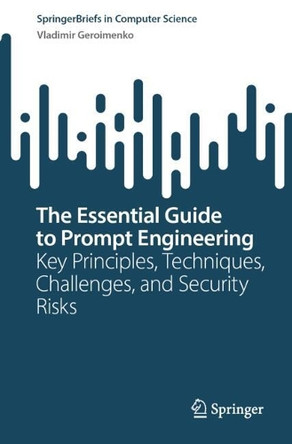 The Essential Guide to Prompt Engineering: Key Principles, Techniques, Challenges, and Security Risks by Vladimir Geroimenko 9783031862052