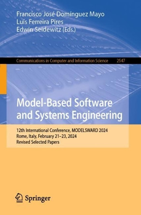 Model-Based Software and Systems Engineering: 12th International Conference, MODELSWARD 2024, Rome, Italy, February 21-23, 2024, Revised Selected Papers by Francisco Jose Dominguez Mayo 9783031968402
