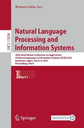 Natural Language Processing and Information Systems: 30th International Conference on Applications of Natural Language to Information Systems, NLDB 2025, Kanazawa, Japan, July 4-6, 2025, Proceedings, Part I by Ryutaro Ichise 9783031971402