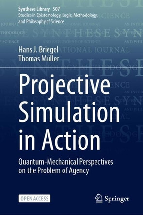 Projective Simulation in Action: Quantum-Mechanical Perspectives on the Problem of Agency by Hans J. Briegel 9783031981180