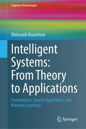 Intelligent Systems: From Theory to Applications: Foundations, Search Algorithms, and Machine Learning by Oleksandr Kuznetsov 9783032000439