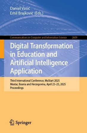 Digital Transformation in Education and Artificial Intelligence Application: Third International Conference, MoStart 2025, Mostar, Bosnia and Herzegovina, April 23-25, 2025, Proceedings by Daniel Vasic 9783032028006