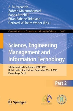 Science, Engineering Management and Information Technology: 5th International Conference, SEMIT 2025, Dubai, United Arab Emirates, September 11-13, 2025, Proceedings, Part II by A. Mirzazadeh 9783032042279