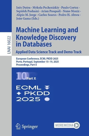Machine Learning and Knowledge Discovery in Databases. Applied Data Science Track and Demo Track: European Conference, ECML PKDD 2025, Porto, Portugal, September 15-19, 2025, Proceedings, Part X by Ines Dutra 9783032061287