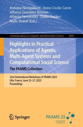 Highlights in Practical Applications of Agents, Multi-Agent Systems and Computational Social Science. The PAAMS Collection: 23rd International Workshops of PAAMS 2025, Lille, France, June 25-27, 2025, Proceedings by Antoine Nongaillard 9783032059246