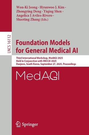 Foundation Models for General Medical AI: Third International Workshop, MedAGI 2025, Held in Conjunction with MICCAI 2025, Daejeon, South Korea, September 27, 2025, Proceedings by Won-Ki Jeong 9783032078445