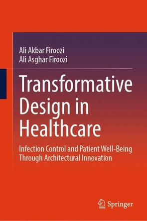 Transformative Design in Healthcare: Infection Control and Patient Well-being through Architectural Innovation by Ali Akbar Firoozi 9783032080189
