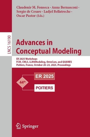 Advances in Conceptual Modeling: ER 2025 Workshops, FCM, CMLS, LLM4Modeling, OntoCom, and QUAMES, Poitiers, France, October 20-23, 2025, Proceedings. by Claudenir M. Fonseca 9783032086198