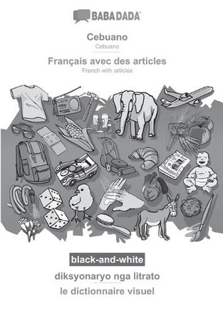 Cebuano - Francais avec des articles, diksyonaryo nga litrato, BW: BABADADA Cebuano - French with articles, visual dictionary, BW by Babadada Gmbh 9783366042570