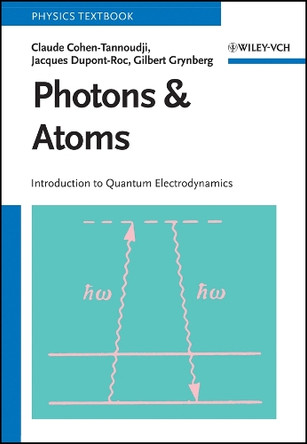 Photons and Atoms: Introduction to Quantum Electrodynamics by Claude Cohen-Tannoudji (University of Paris) 9783527414444