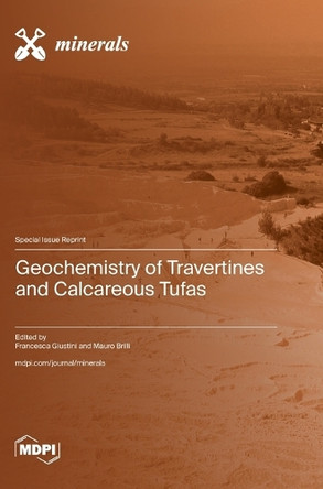 Geochemistry of Travertines and Calcareous Tufas by Francesca Giustini 9783725821006
