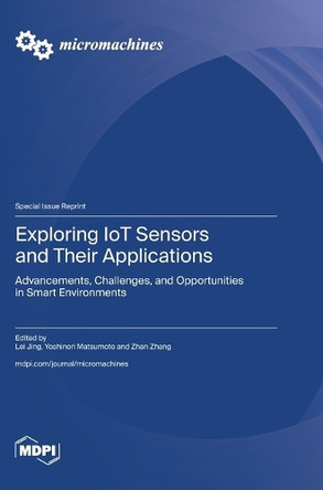 Exploring IoT Sensors and Their Applications: Advancements, Challenges, and Opportunities in Smart Environments by Lei Jing 9783725820245
