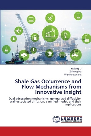 Shale Gas Occurrence and Flow Mechanisms from Innovative Insight by Yaxiong Li 9786207806270