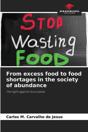 From excess food to food shortages in the society of abundance by Carlos M Carvalho de Jesus 9786207923311