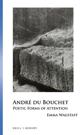Andre du Bouchet: Poetic Forms of Attention by Emma Wagstaff 9789004427143