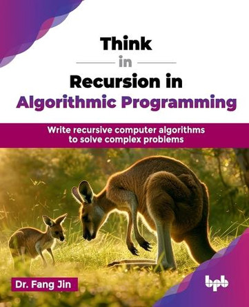 Think in Recursion in Algorithmic Programming: Write recursive computer algorithms to solve complex problems by Jin Fang 9789365891348